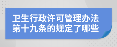 卫生行政许可管理办法第十九条的规定了哪些