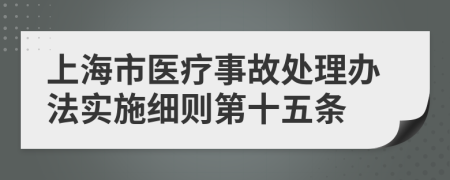上海市医疗事故处理办法实施细则第十五条