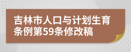 吉林市人口与计划生育条例第59条修改稿