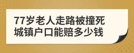 77岁老人走路被撞死城镇户口能赔多少钱