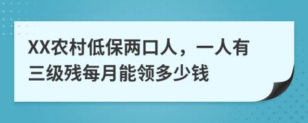 XX农村低保两口人，一人有三级残每月能领多少钱