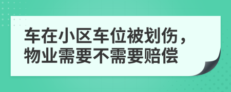 车在小区车位被划伤，物业需要不需要赔偿
