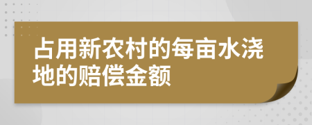 占用新农村的每亩水浇地的赔偿金额