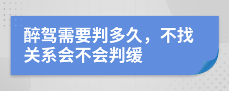 醉驾需要判多久，不找关系会不会判缓