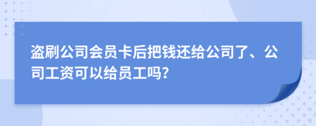 盗刷公司会员卡后把钱还给公司了、公司工资可以给员工吗？