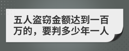 五人盗窃金额达到一百万的，要判多少年一人