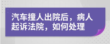 汽车撞人出院后，病人起诉法院，如何处理