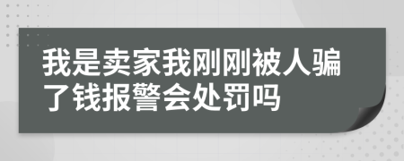 我是卖家我刚刚被人骗了钱报警会处罚吗