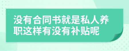 没有合同书就是私人养职这样有没有补贴呢