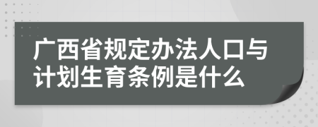 广西省规定办法人口与计划生育条例是什么