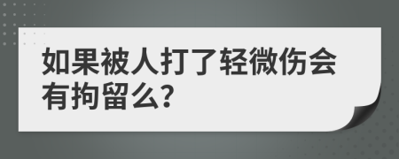 如果被人打了轻微伤会有拘留么？