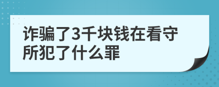 诈骗了3千块钱在看守所犯了什么罪