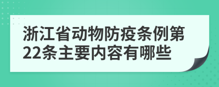 浙江省动物防疫条例第22条主要内容有哪些