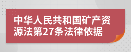 中华人民共和国矿产资源法第27条法律依据