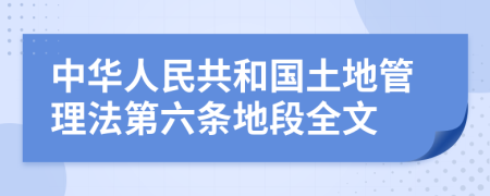 中华人民共和国土地管理法第六条地段全文