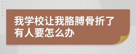 我学校让我胳膊骨折了有人要怎么办