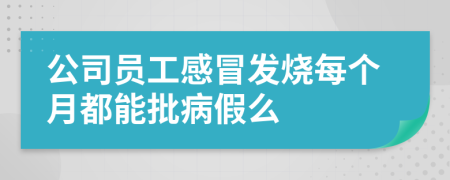 公司员工感冒发烧每个月都能批病假么