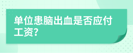 单位患脑出血是否应付工资？