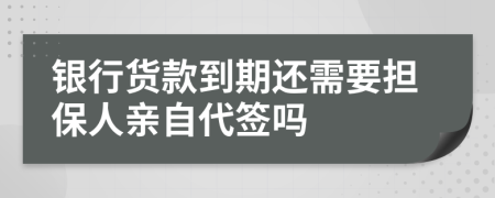 银行货款到期还需要担保人亲自代签吗