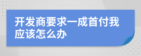 开发商要求一成首付我应该怎么办
