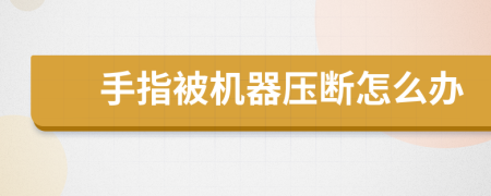 手指被机器压断怎么办