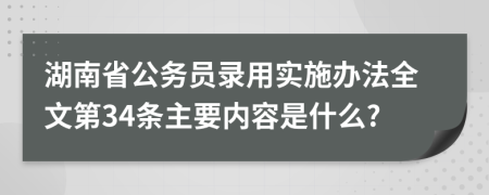 湖南省公务员录用实施办法全文第34条主要内容是什么?