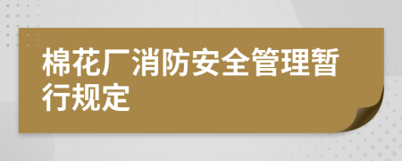 棉花厂消防安全管理暂行规定