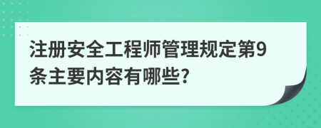 注册安全工程师管理规定第9条主要内容有哪些?