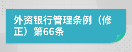 外资银行管理条例（修正）第66条