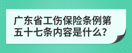 广东省工伤保险条例第五十七条内容是什么？