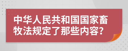 中华人民共和国国家畜牧法规定了那些内容？