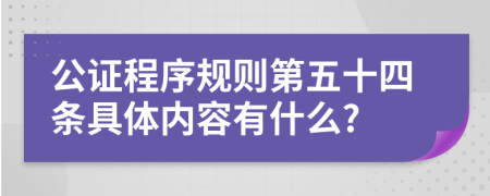 公证程序规则第五十四条具体内容有什么?
