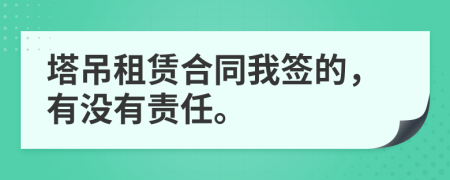 塔吊租赁合同我签的，有没有责任。