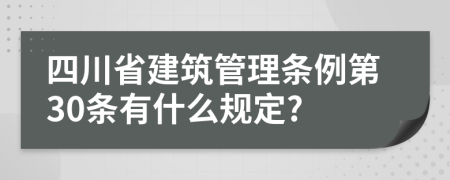 四川省建筑管理条例第30条有什么规定?