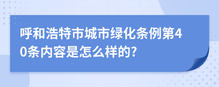 呼和浩特市城市绿化条例第40条内容是怎么样的?