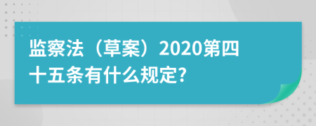监察法（草案）2020第四十五条有什么规定?