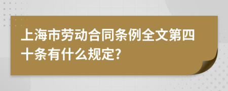 上海市劳动合同条例全文第四十条有什么规定?