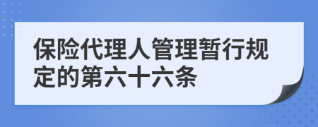 保险代理人管理暂行规定的第六十六条