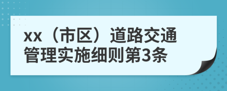 xx（市区）道路交通管理实施细则第3条