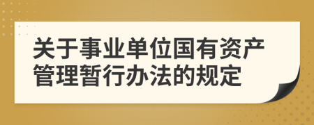 关于事业单位国有资产管理暂行办法的规定