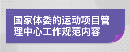 国家体委的运动项目管理中心工作规范内容