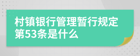 村镇银行管理暂行规定第53条是什么