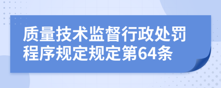 质量技术监督行政处罚程序规定规定第64条