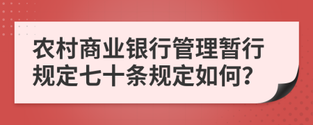 农村商业银行管理暂行规定七十条规定如何？