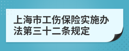 上海市工伤保险实施办法第三十二条规定