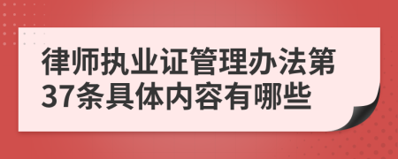 律师执业证管理办法第37条具体内容有哪些