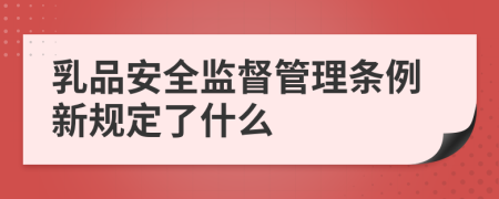 乳品安全监督管理条例新规定了什么