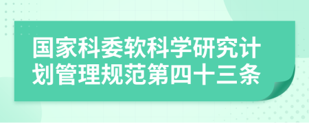 国家科委软科学研究计划管理规范第四十三条