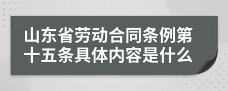 山东省劳动合同条例第十五条具体内容是什么