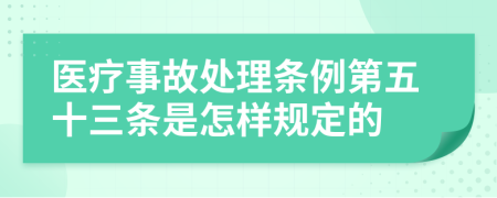 医疗事故处理条例第五十三条是怎样规定的